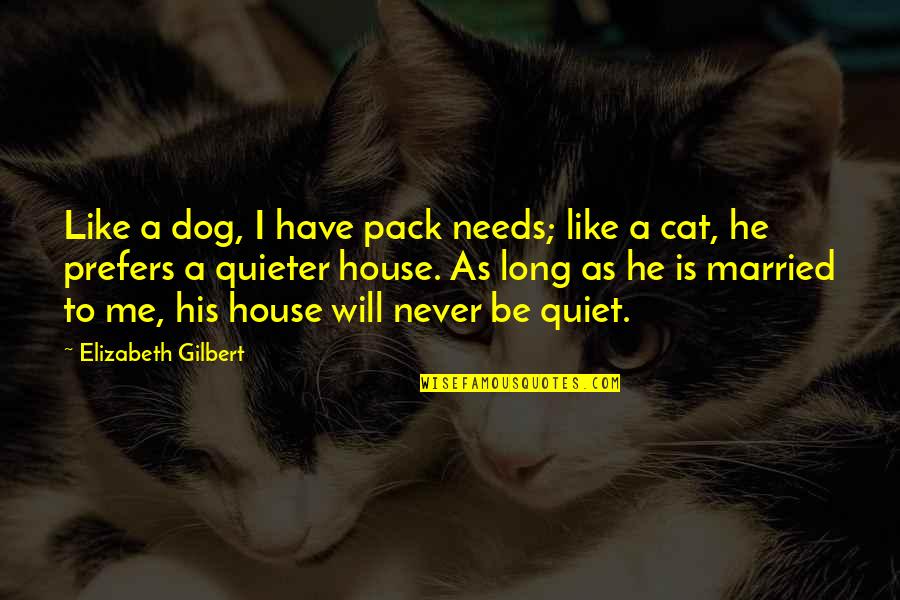 Final Papers Funny Quotes By Elizabeth Gilbert: Like a dog, I have pack needs; like