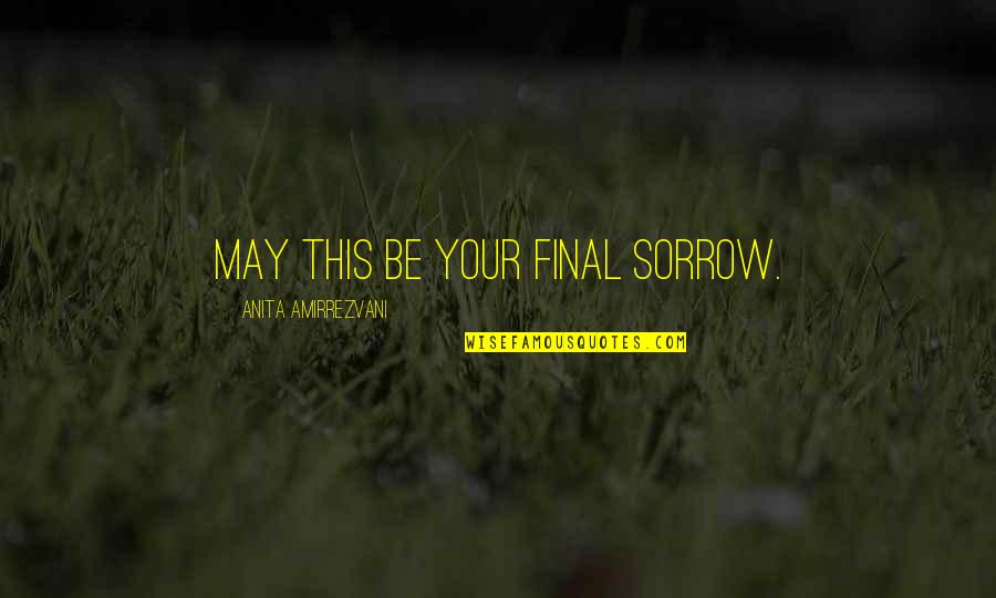 Final Quotes By Anita Amirrezvani: May this be your final sorrow.