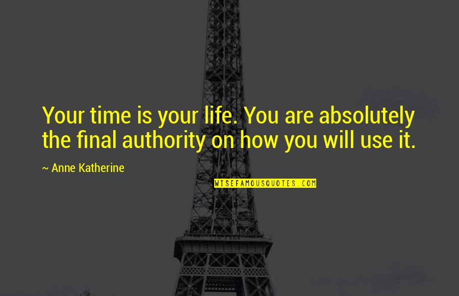 Final Quotes By Anne Katherine: Your time is your life. You are absolutely