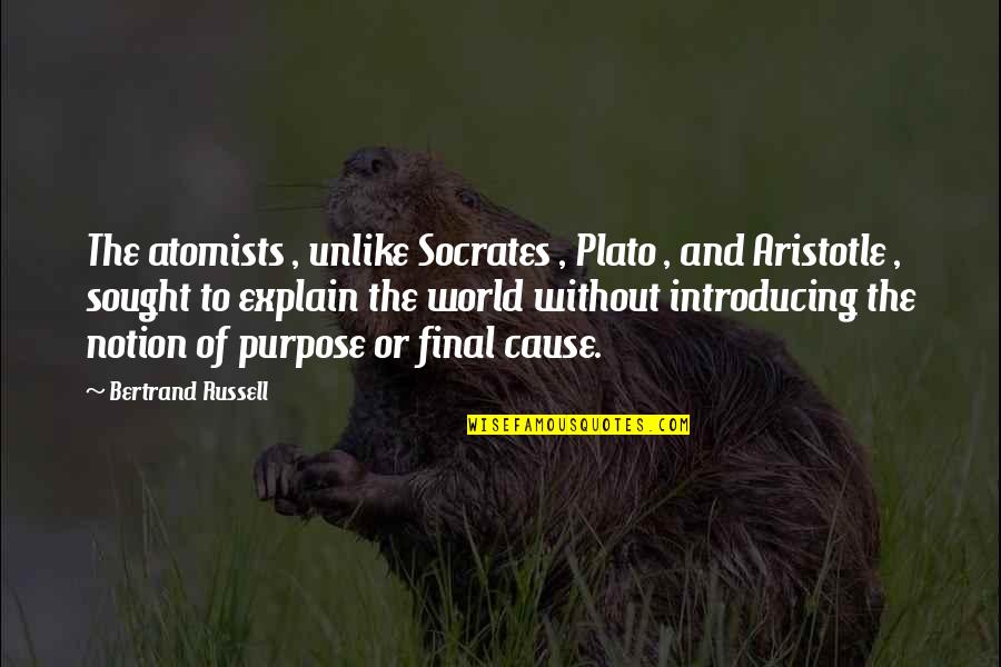 Final Quotes By Bertrand Russell: The atomists , unlike Socrates , Plato ,