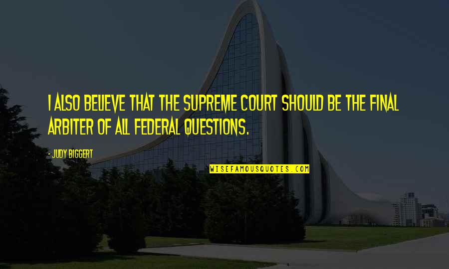 Final Quotes By Judy Biggert: I also believe that the Supreme Court should Final Quotes By Judy Biggert: I also believe that the Supreme Court should