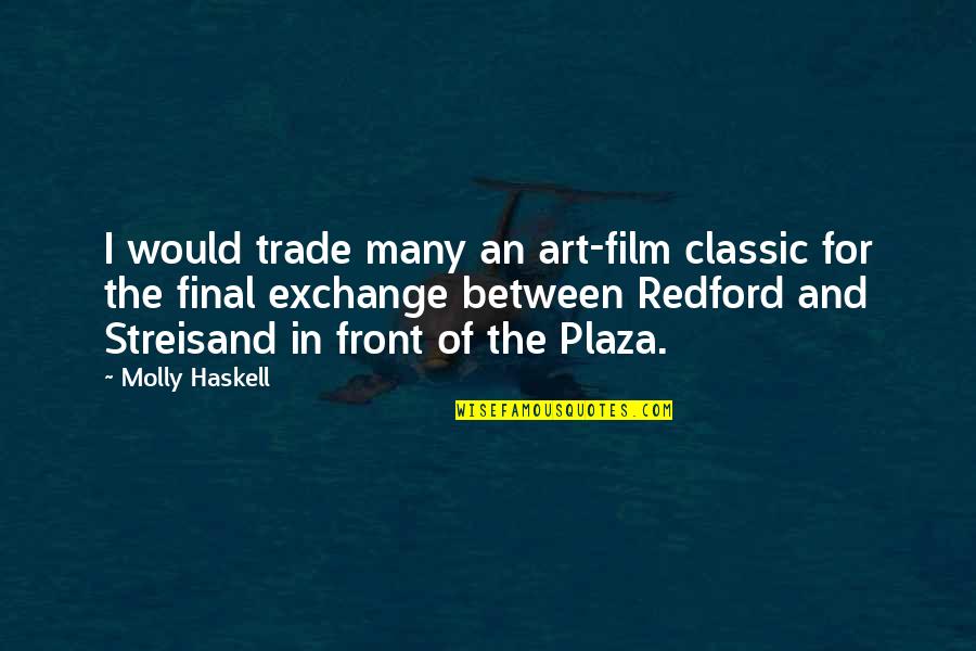 Final Quotes By Molly Haskell: I would trade many an art-film classic for