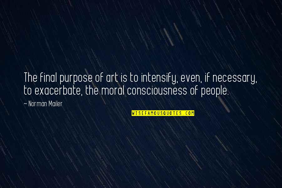 Final Quotes By Norman Mailer: The final purpose of art is to intensify,