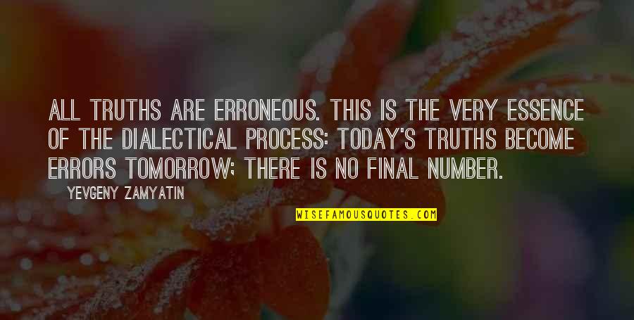 Final Quotes By Yevgeny Zamyatin: All truths are erroneous. This is the very Final Quotes By Yevgeny Zamyatin: All truths are erroneous. This is the very
