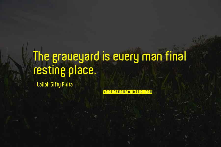 Final Resting Place Quotes By Lailah Gifty Akita: The graveyard is every man final resting place.