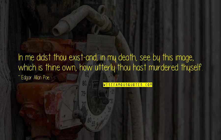 Final Round Quotes By Edgar Allan Poe: In me didst thou exist-and, in my death,