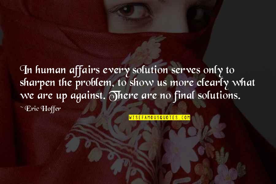Final Solution Quotes By Eric Hoffer: In human affairs every solution serves only to