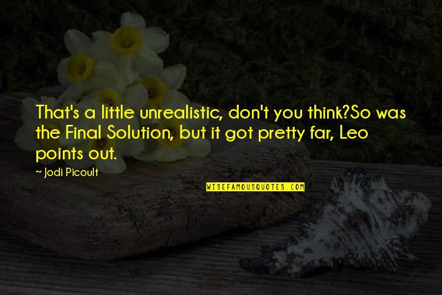 Final Solution Quotes By Jodi Picoult: That's a little unrealistic, don't you think?So was