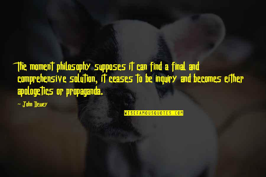 Final Solution Quotes By John Dewey: The moment philosophy supposes it can find a