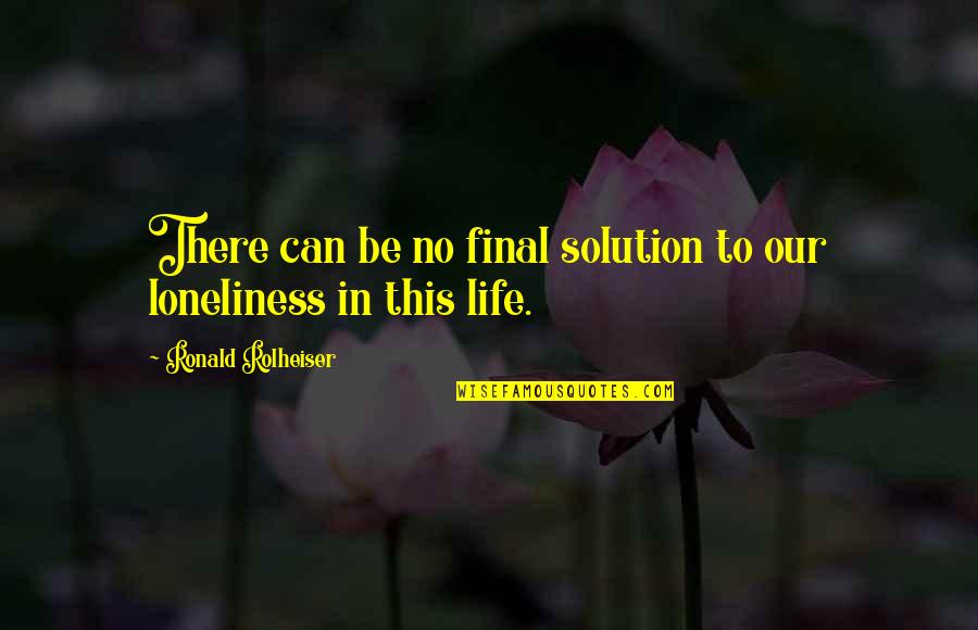 Final Solution Quotes By Ronald Rolheiser: There can be no final solution to our