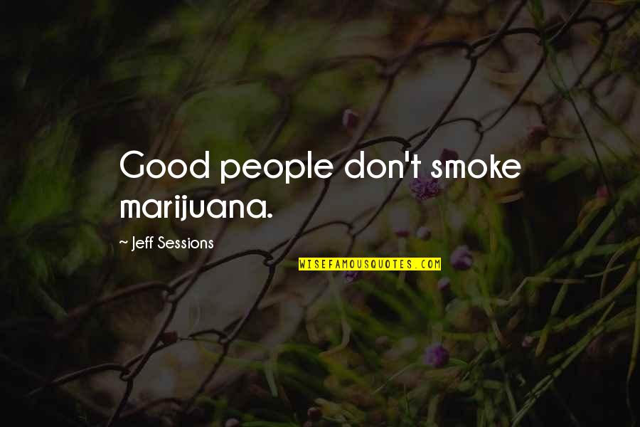 Final Summit Quotes By Jeff Sessions: Good people don't smoke marijuana.