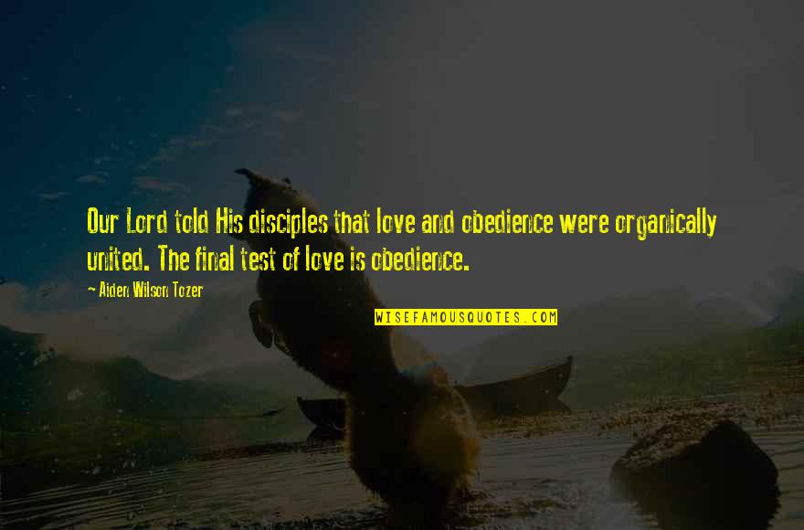 Final Tests Quotes By Aiden Wilson Tozer: Our Lord told His disciples that love and