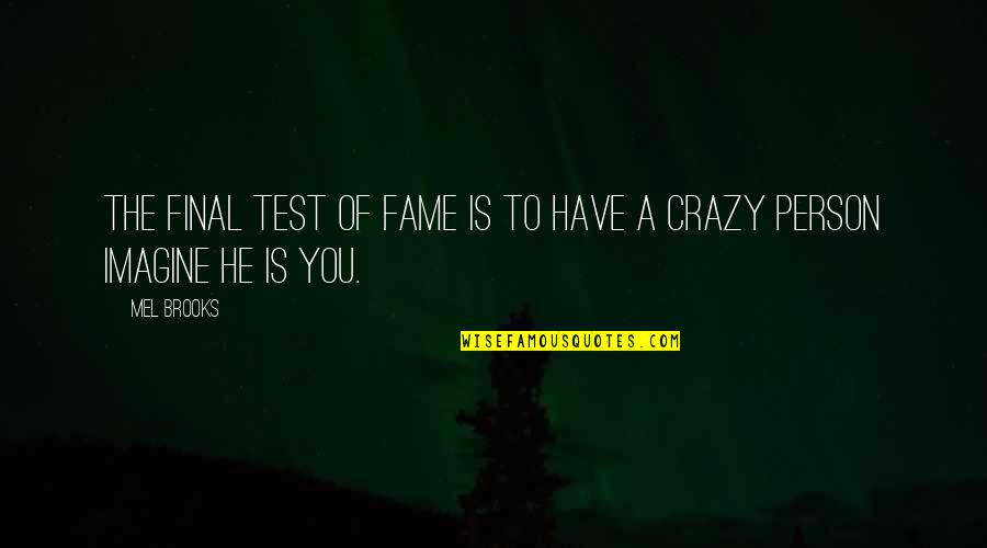 Final Tests Quotes By Mel Brooks: The final test of fame is to have