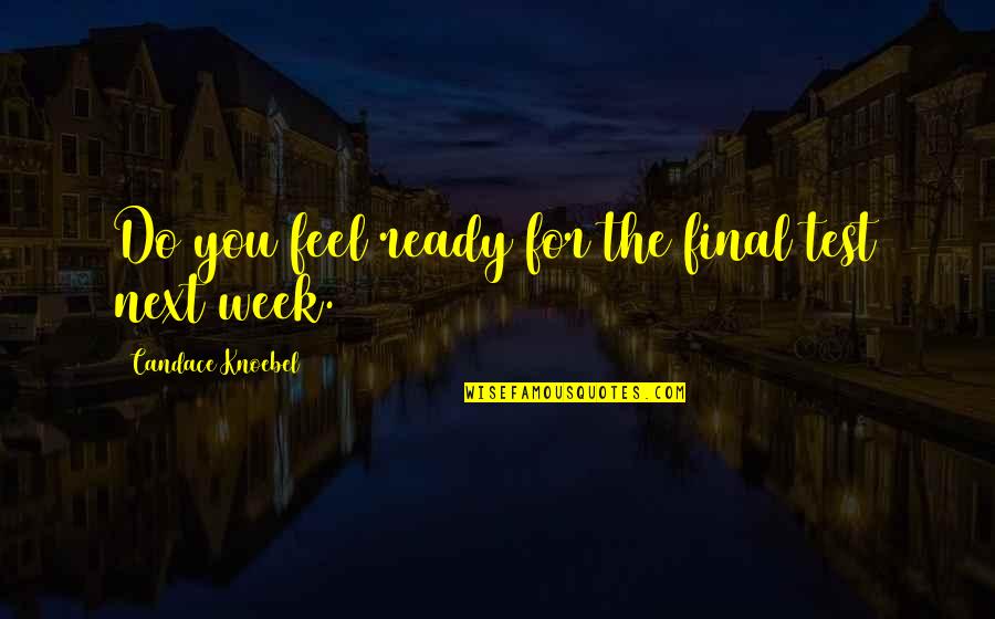 Final Week Quotes By Candace Knoebel: Do you feel ready for the final test Final Week Quotes By Candace Knoebel: Do you feel ready for the final test