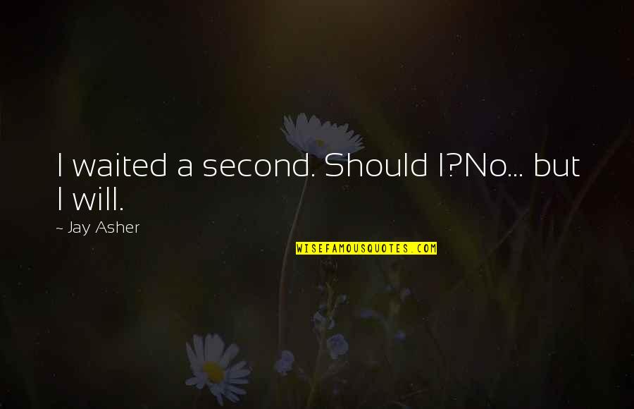 Final Year Exams Quotes By Jay Asher: I waited a second. Should I?No... but I Final Year Exams Quotes By Jay Asher: I waited a second. Should I?No... but I