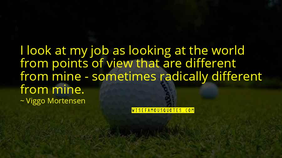 Final Year Exams Quotes By Viggo Mortensen: I look at my job as looking at Final Year Exams Quotes By Viggo Mortensen: I look at my job as looking at