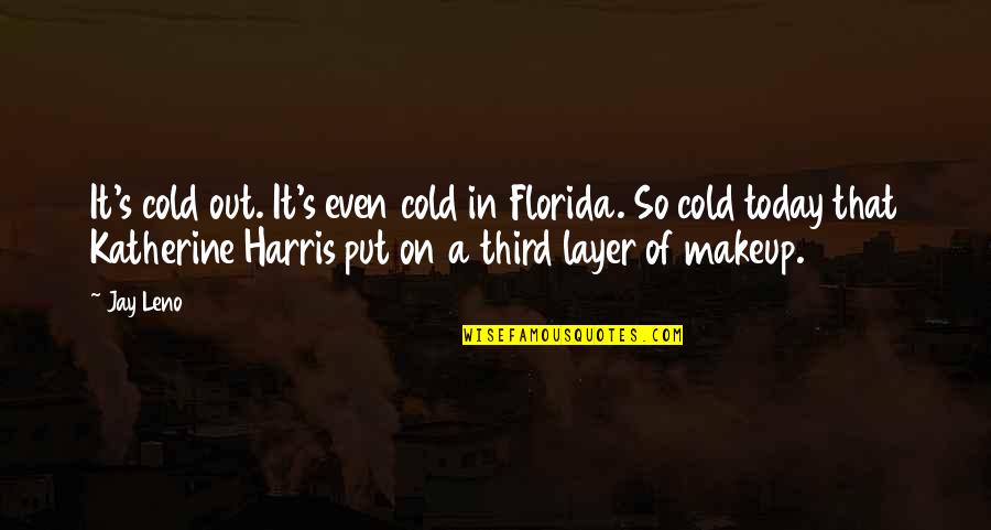 Final Year Funny Quotes By Jay Leno: It's cold out. It's even cold in Florida.