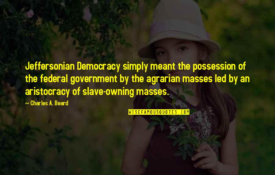 Final Year Sign Out Quotes By Charles A. Beard: Jeffersonian Democracy simply meant the possession of the Final Year Sign Out Quotes By Charles A. Beard: Jeffersonian Democracy simply meant the possession of the