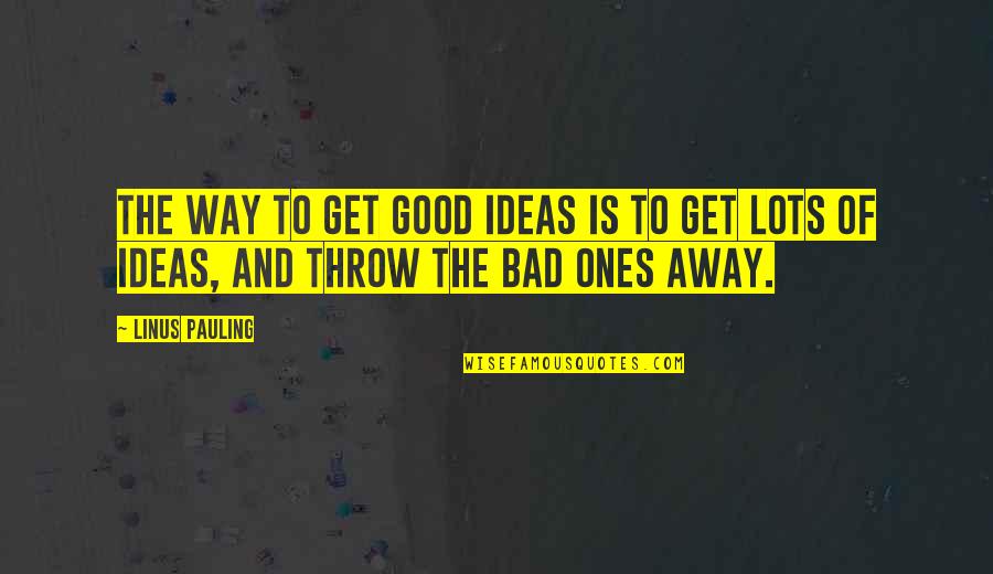 Final Year Sign Out Quotes By Linus Pauling: The way to get good ideas is to