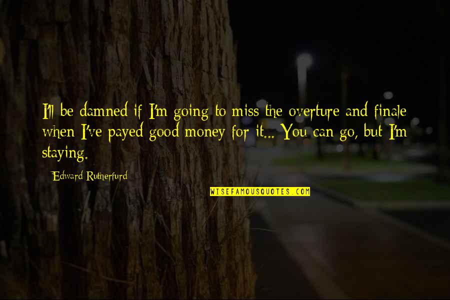 Finale Best Quotes By Edward Rutherfurd: I'll be damned if I'm going to miss Finale Best Quotes By Edward Rutherfurd: I'll be damned if I'm going to miss