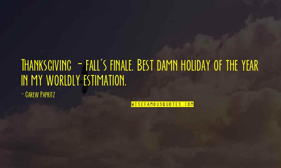 Finale Quotes By Carew Papritz: Thanksgiving - fall's finale. Best damn holiday of