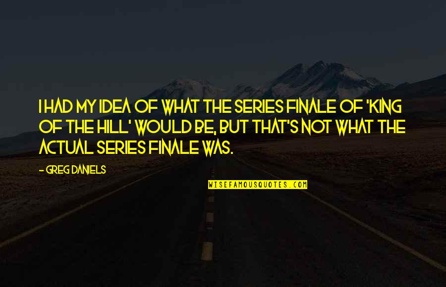 Finale Quotes By Greg Daniels: I had my idea of what the series