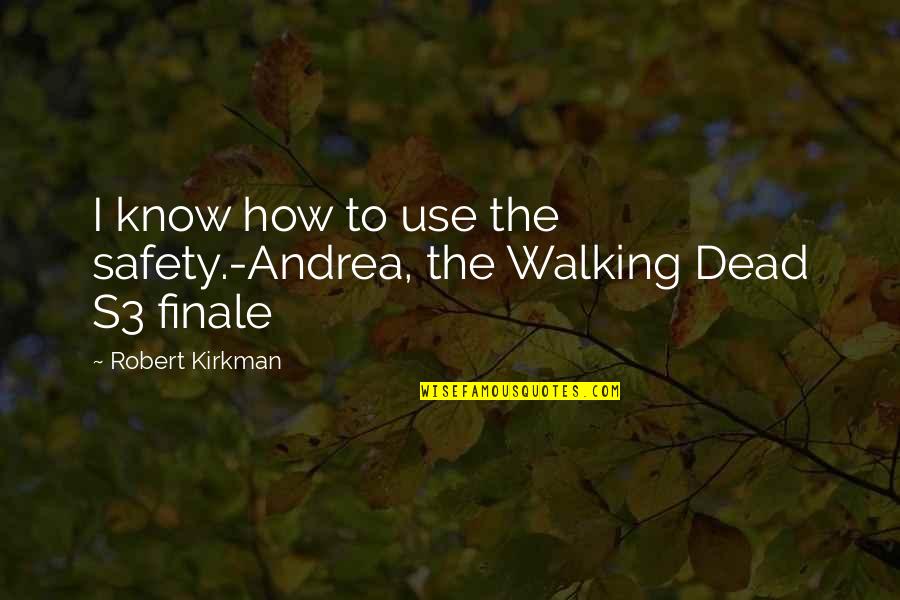 Finale Quotes By Robert Kirkman: I know how to use the safety.-Andrea, the