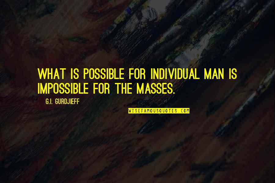 Finalise Quotes By G.I. Gurdjieff: What is possible for individual man is impossible