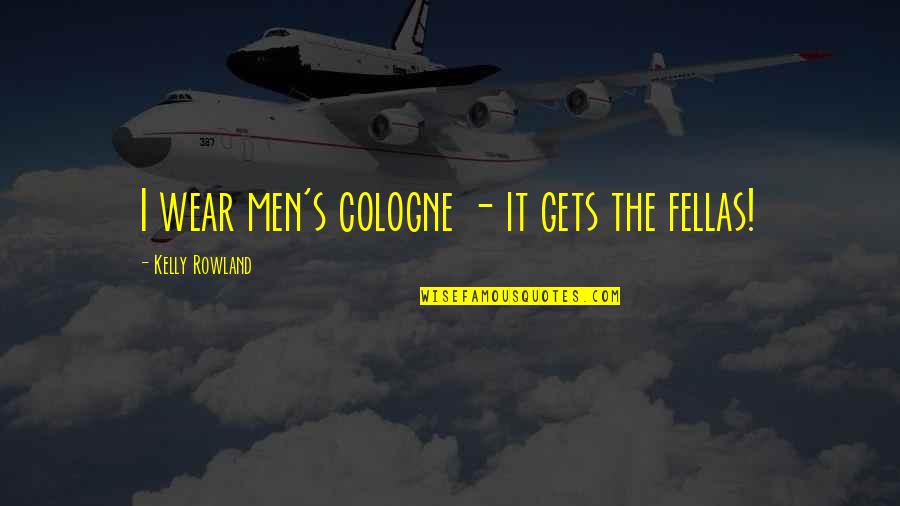 Finalism Belief Quotes By Kelly Rowland: I wear men's cologne - it gets the Finalism Belief Quotes By Kelly Rowland: I wear men's cologne - it gets the
