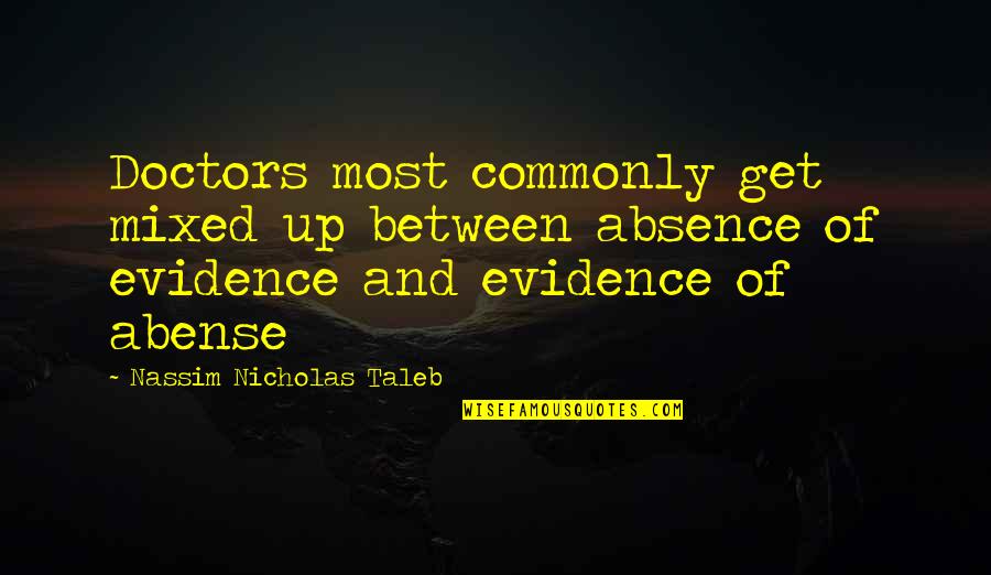 Finalism Belief Quotes By Nassim Nicholas Taleb: Doctors most commonly get mixed up between absence Finalism Belief Quotes By Nassim Nicholas Taleb: Doctors most commonly get mixed up between absence