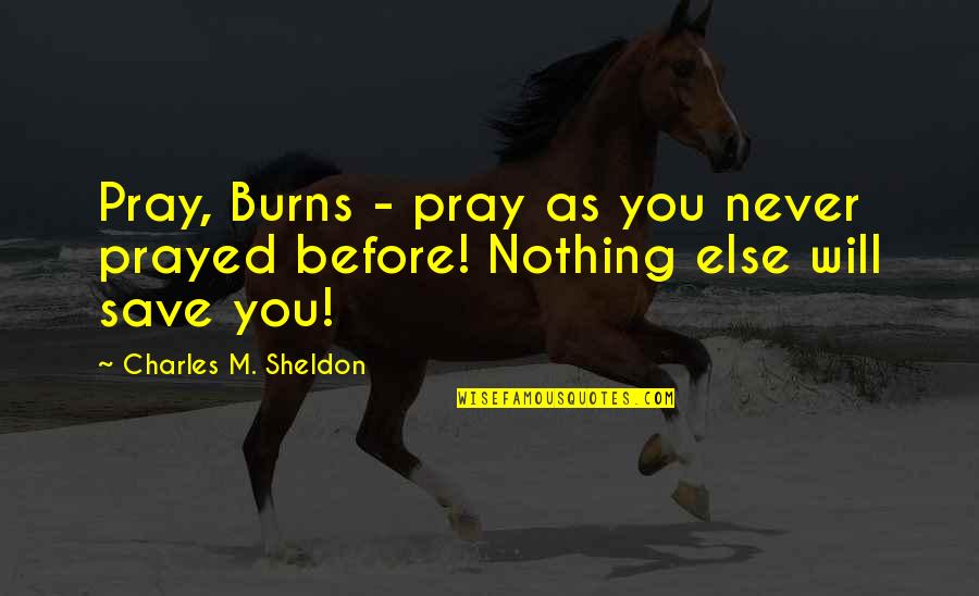 Finalist American Quotes By Charles M. Sheldon: Pray, Burns - pray as you never prayed