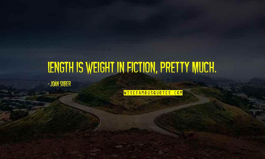 Finalist Quotes By Joan Silber: Length is weight in fiction, pretty much. Finalist Quotes By Joan Silber: Length is weight in fiction, pretty much.
