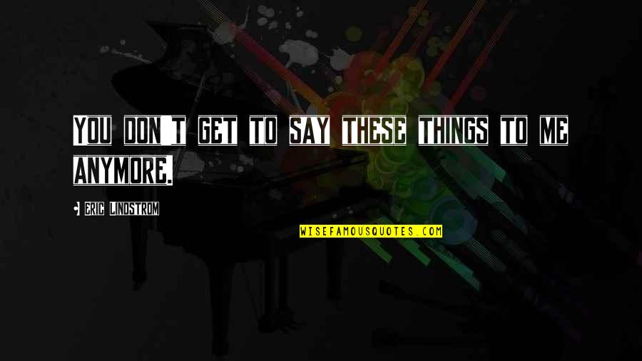Finalists Voice Quotes By Eric Lindstrom: You don't get to say these things to Finalists Voice Quotes By Eric Lindstrom: You don't get to say these things to