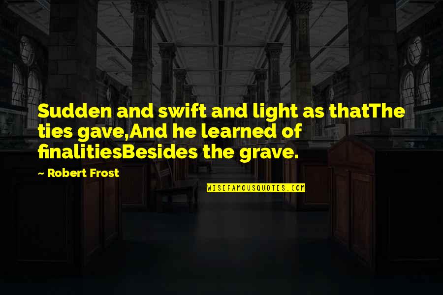 Finalities Quotes By Robert Frost: Sudden and swift and light as thatThe ties