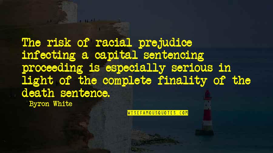 Finality Quotes By Byron White: The risk of racial prejudice infecting a capital