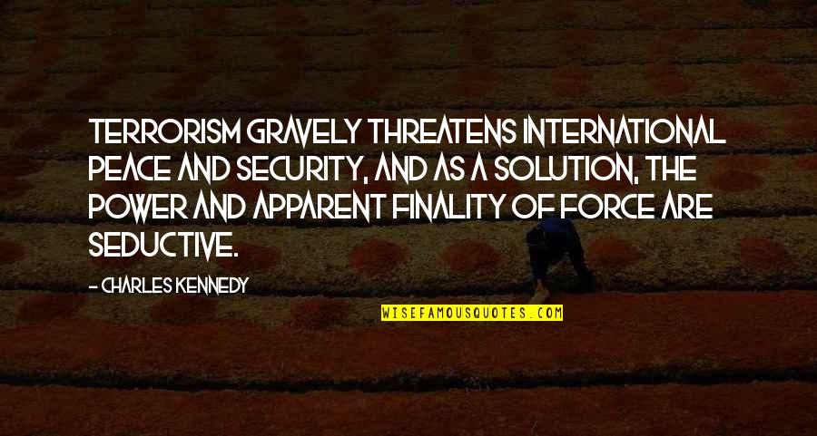 Finality Quotes By Charles Kennedy: Terrorism gravely threatens international peace and security, and