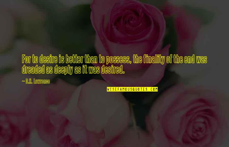 Finality Quotes By D.H. Lawrence: For to desire is better than to possess,