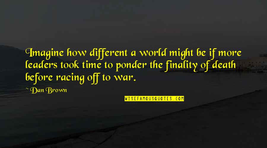 Finality Quotes By Dan Brown: Imagine how different a world might be if