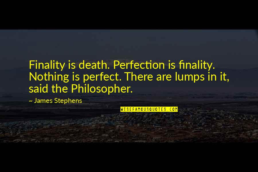 Finality Quotes By James Stephens: Finality is death. Perfection is finality. Nothing is