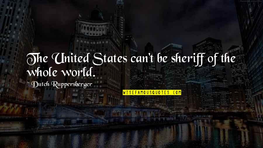 Finalization Quotes By Dutch Ruppersberger: The United States can't be sheriff of the