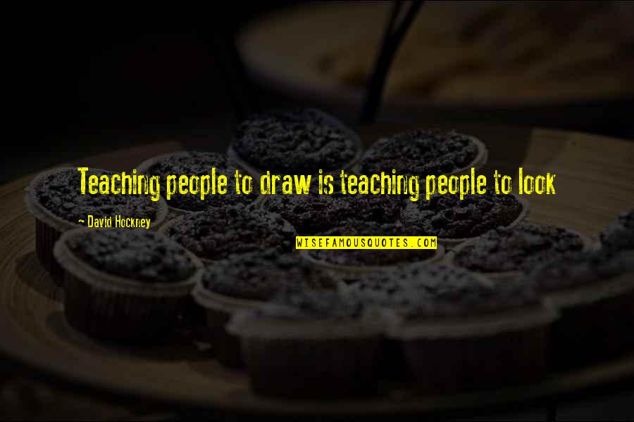 Finally A Graduate Quotes By David Hockney: Teaching people to draw is teaching people to