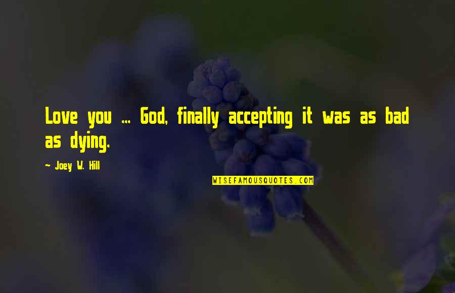 Finally Accepting That It's Over Quotes By Joey W. Hill: Love you ... God, finally accepting it was