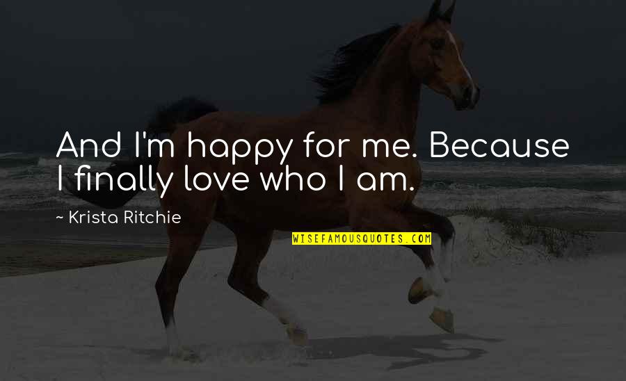 Finally Am Happy Quotes By Krista Ritchie: And I'm happy for me. Because I finally