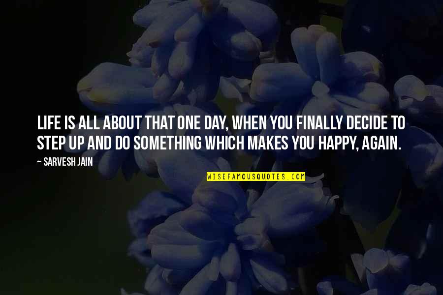 Finally Am Happy Quotes By Sarvesh Jain: Life is all about that one day, when