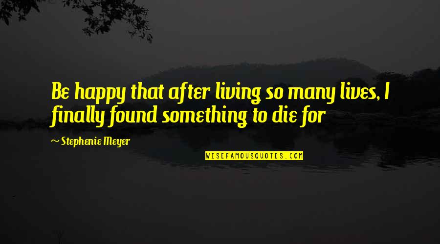 Finally Am Happy Quotes By Stephenie Meyer: Be happy that after living so many lives,