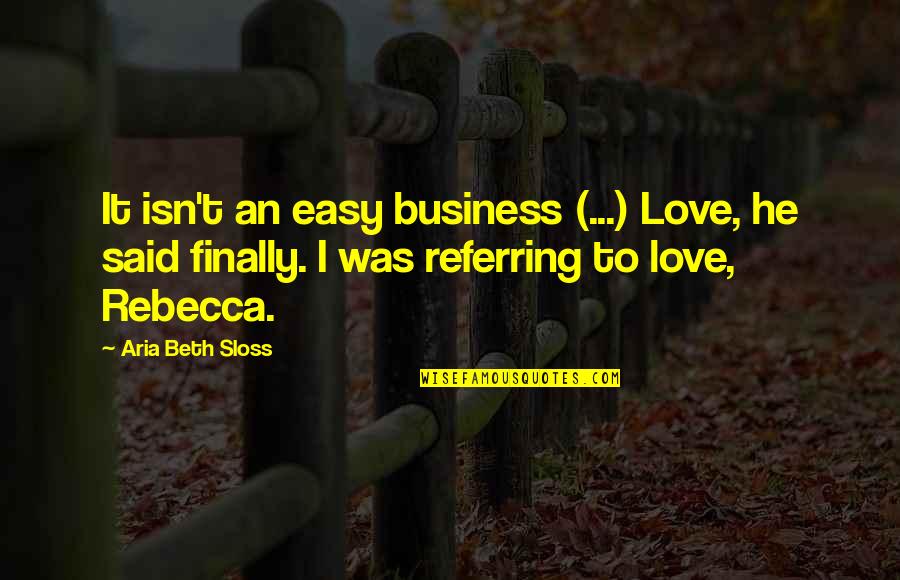 Finally Am In Love Quotes By Aria Beth Sloss: It isn't an easy business (...) Love, he