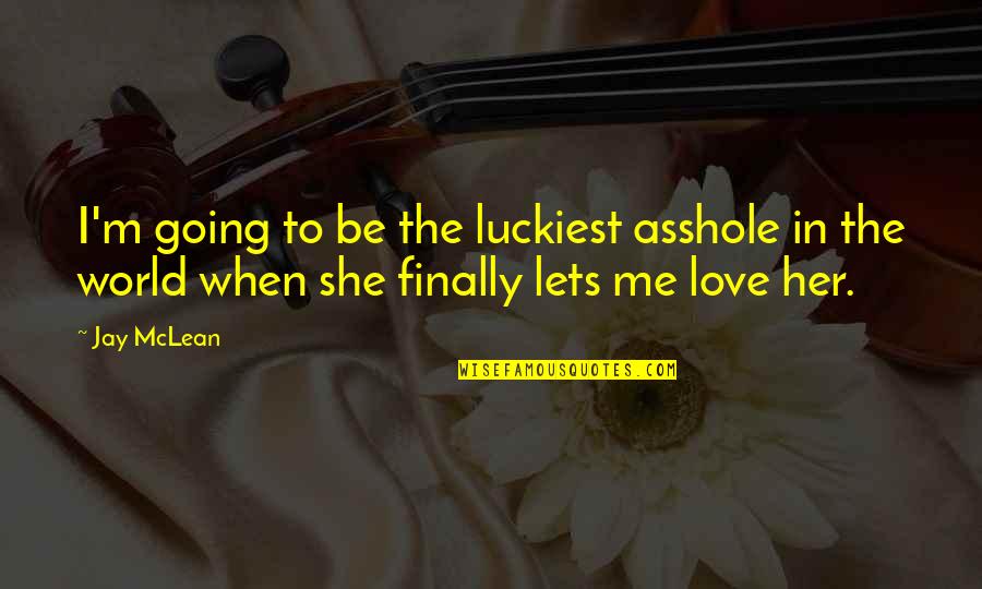 Finally Am In Love Quotes By Jay McLean: I'm going to be the luckiest asshole in