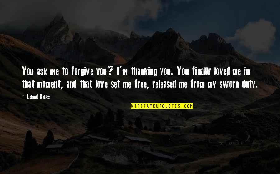 Finally Am In Love Quotes By Leland Dirks: You ask me to forgive you? I'm thanking