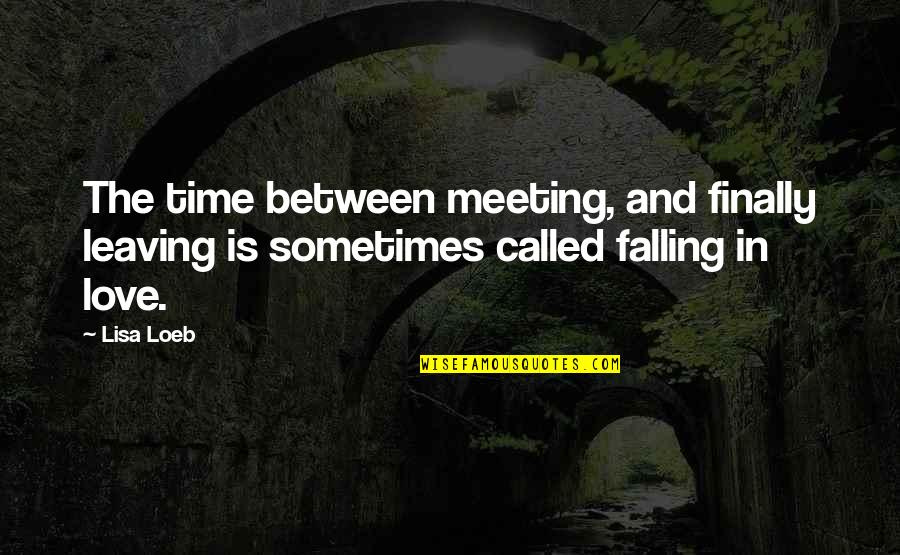 Finally Am In Love Quotes By Lisa Loeb: The time between meeting, and finally leaving is
