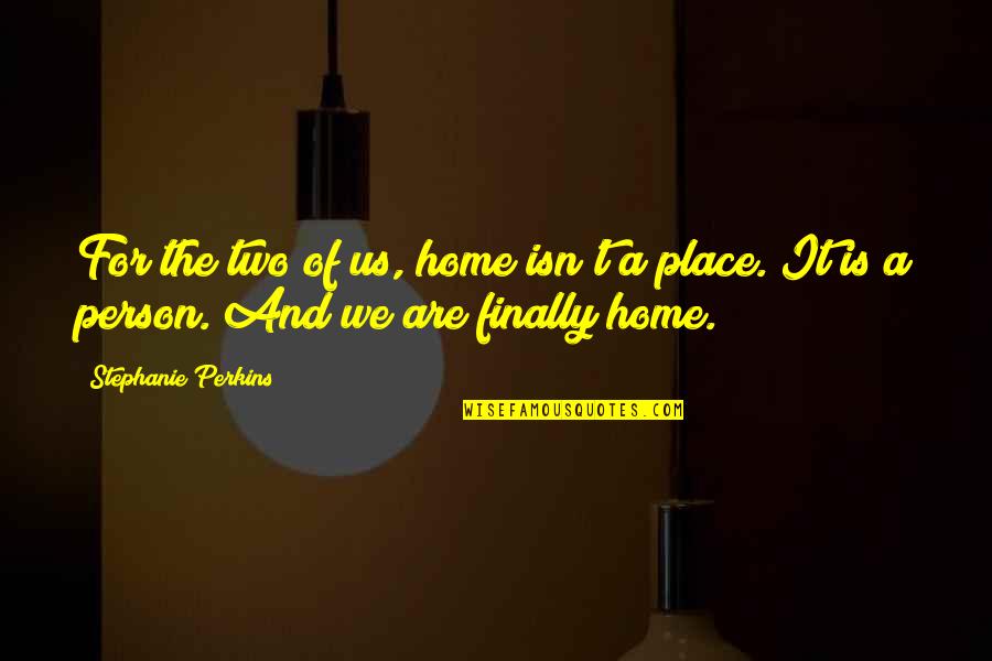 Finally Am In Love Quotes By Stephanie Perkins: For the two of us, home isn't a